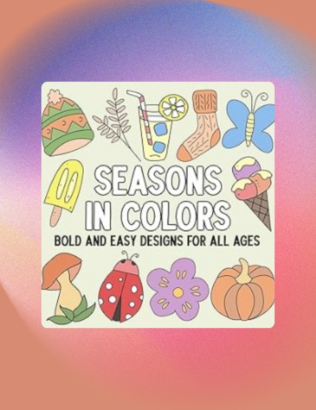 Seasons in Colors: Bold and Easy Designs for All Ages